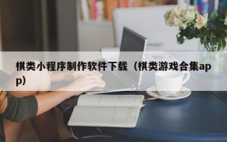 商洛棋类小程序制作软件下载（棋类游戏合集app）