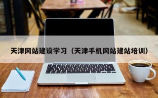 商洛天津网站建设学习（天津手机网站建站培训）